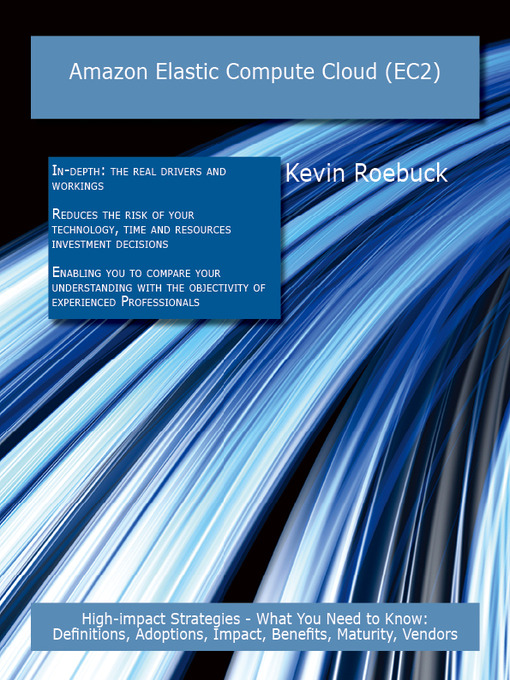 Title details for Amazon Elastic Compute Cloud (EC2): High-impact Strategies - What You Need to Know: Definitions, Adoptions, Impact, Benefits, Maturity, Vendors by Kevin Roebuck - Available